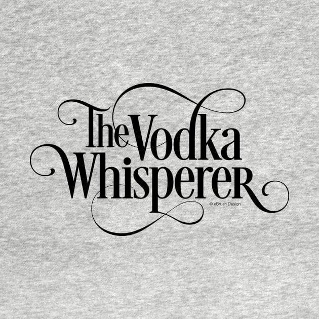 The Vodka Whisperer - funny vodka lover by eBrushDesign